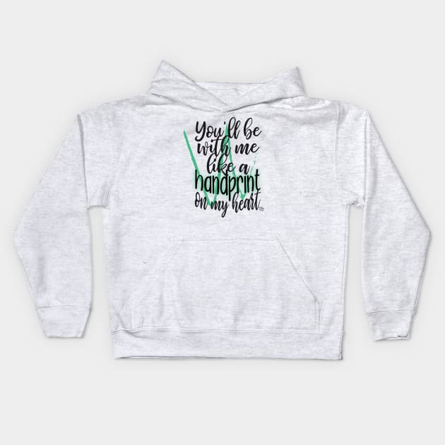 You'll Be With Me Like a Handprint on My Heart - For Good Kids Hoodie by shemazingdesigns